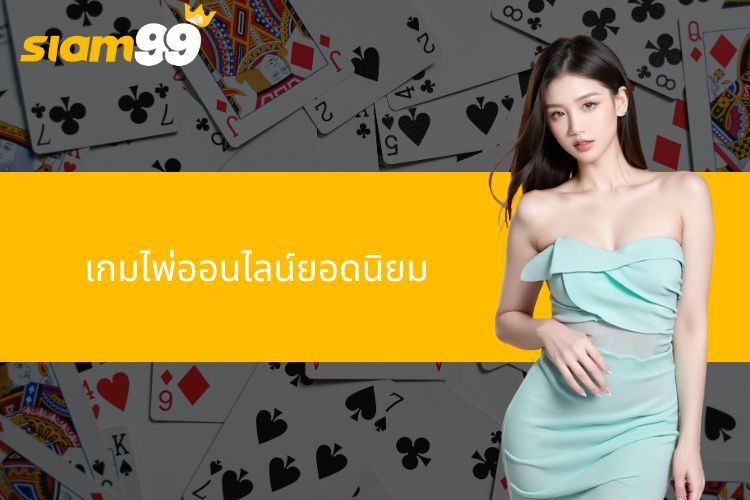 เกมไพ่ออนไลน์ยอดนิยม SIAM99 เว็บไพ่ที่ดีที่สุดในไทย