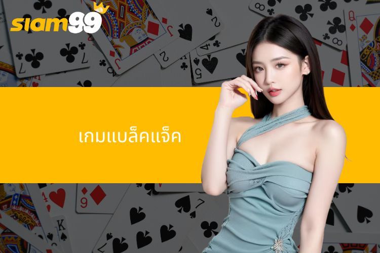 เกมแบล็คแจ็ค SIAM99 - แหล่งเดิมพันที่โปร่งใสและเชื่อถือได้